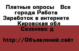 Платные опросы - Все города Работа » Заработок в интернете   . Кировская обл.,Сезенево д.